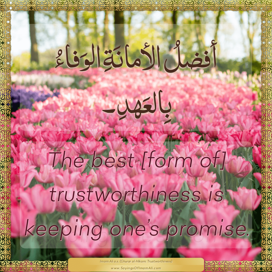 The best [form of] trustworthiness is keeping one’s promise.